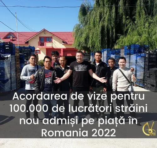 Acordarea de vize pentru 100.000 de lucrători străini nou admiși pe piață în Romania 2022